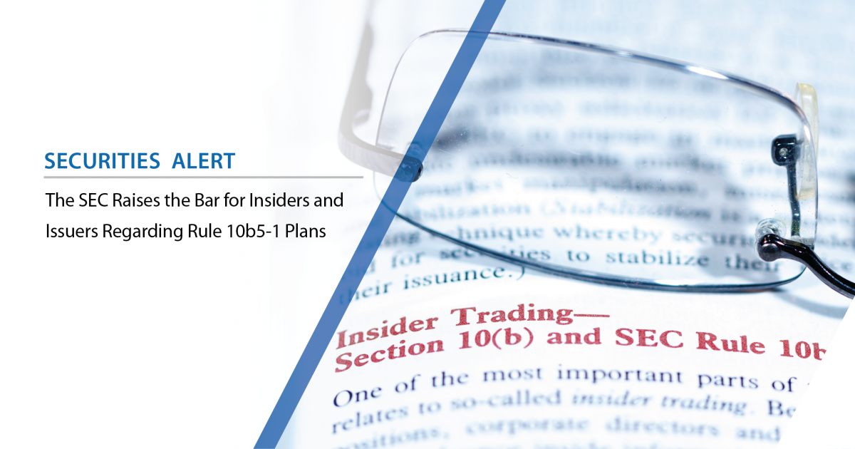 The SEC Raises The Bar For Insiders And Issuers Regarding Rule 10b5-1 Plans